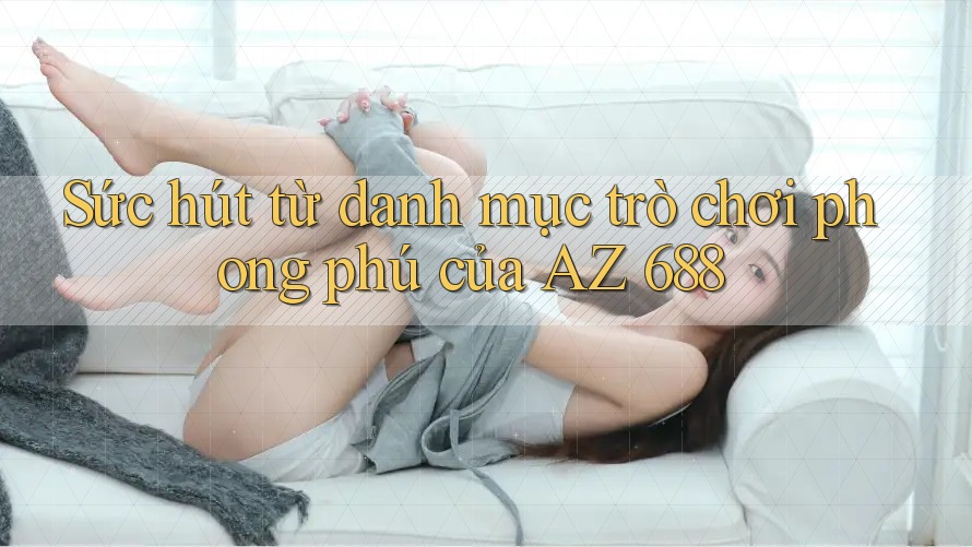 Sức hút từ danh mục trò chơi phong phú của AZ 688 Sức hút từ danh mục trò chơi phong phú của AZ 688