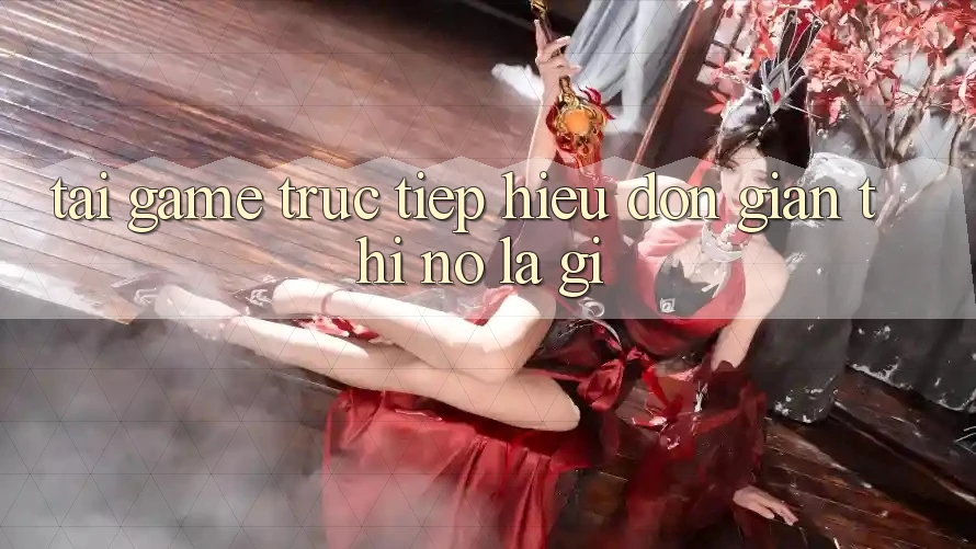 “Tải Game Trực Tiếp” – Hiểu Đơn Giản Thì Nó Là Gì?