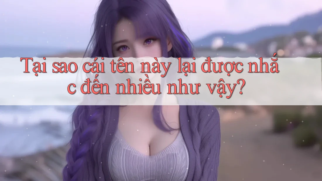 Tại sao cái tên này lại được nhắc đến nhiều như vậy?