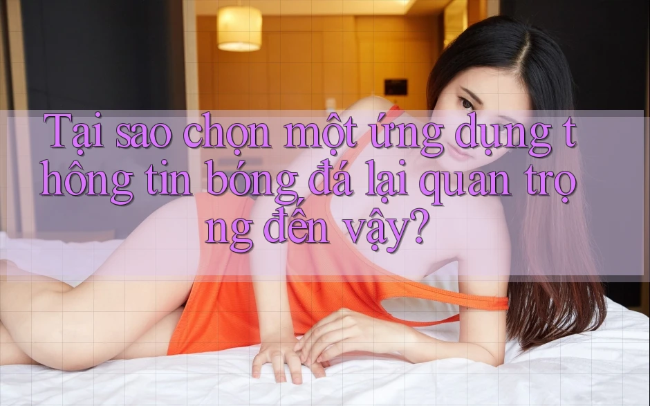 Tại sao chọn một ứng dụng thông tin bóng đá lại quan trọng đến vậy? Tại sao chọn một ứng dụng thông tin bóng đá lại quan trọng đến vậy?