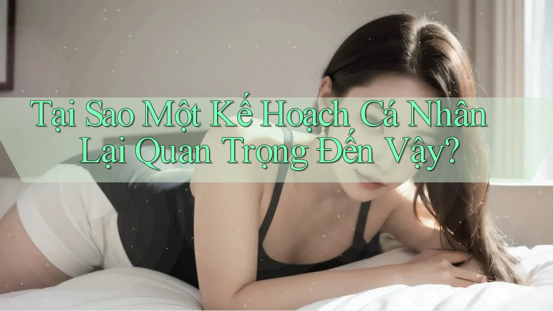 Tại Sao Một Kế Hoạch Cá Nhân Lại Quan Trọng Đến Vậy?