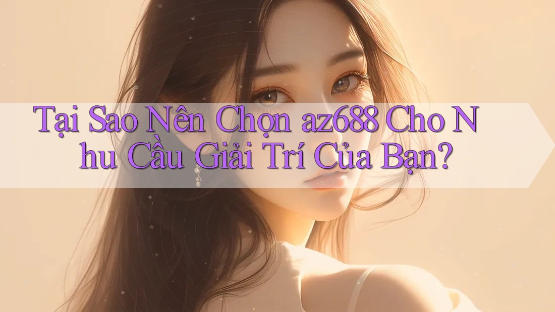 Tại Sao Nên Chọn az688 Cho Nhu Cầu Giải Trí Của Bạn? Tại Sao Nên Chọn az688 Cho Nhu Cầu Giải Trí Của Bạn?