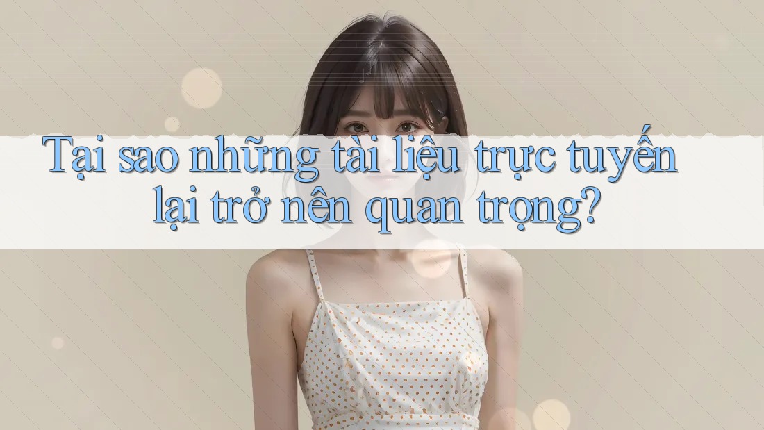 Tại sao những tài liệu trực tuyến lại trở nên quan trọng?