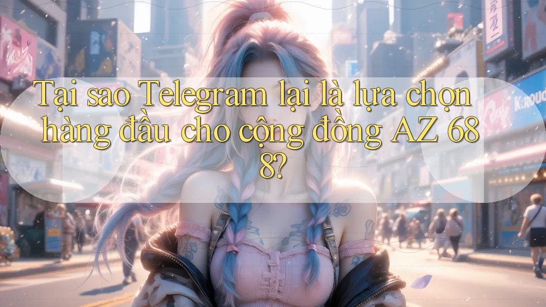 Tại sao Telegram lại là lựa chọn hàng đầu cho cộng đồng AZ 688? Tại sao Telegram lại là lựa chọn hàng đầu cho cộng đồng AZ 688?