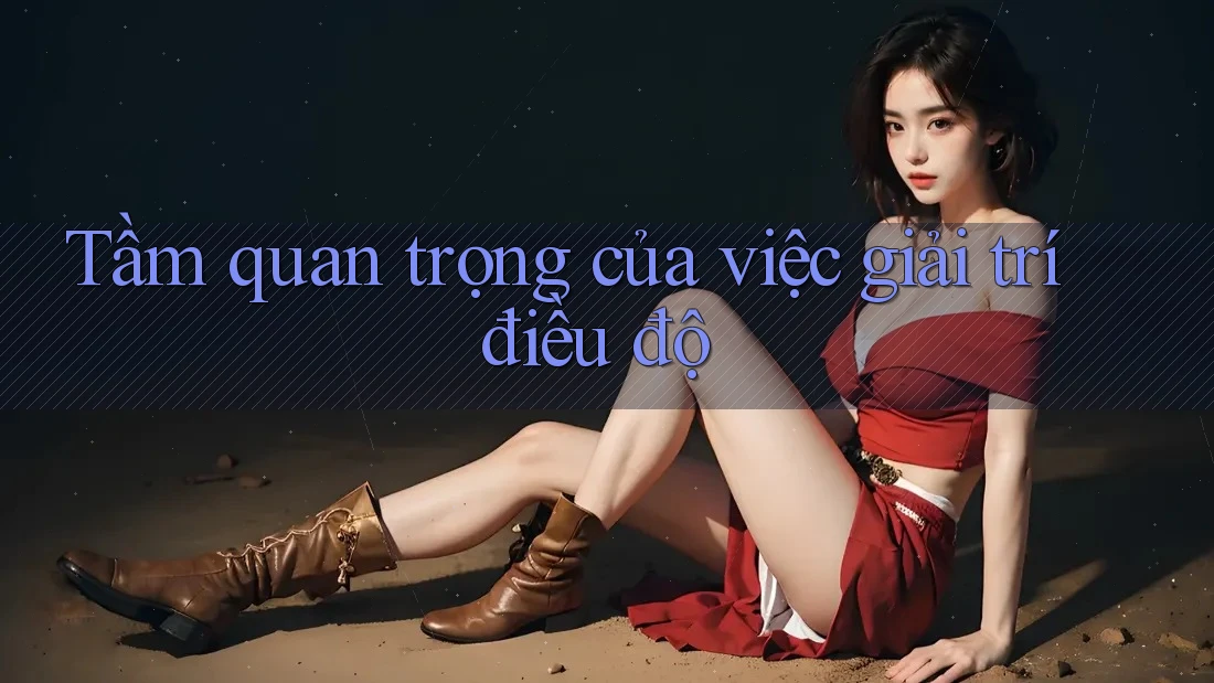 Tầm quan trọng của việc giải trí điều độ