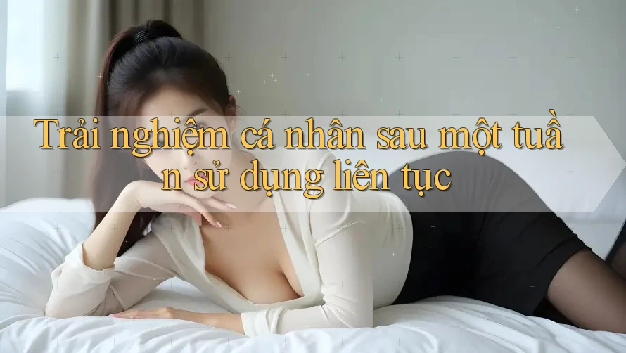 Trải nghiệm cá nhân sau một tuần sử dụng liên tục Trải nghiệm cá nhân sau một tuần sử dụng liên tục