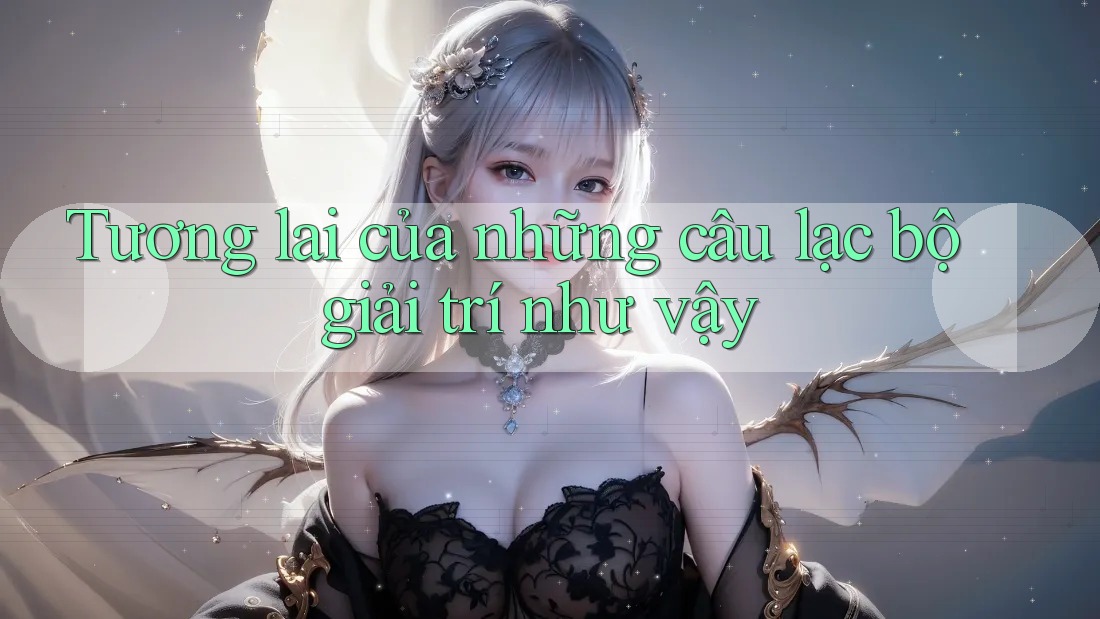 Tương lai của những câu lạc bộ giải trí như vậy Tương lai của những câu lạc bộ giải trí như vậy